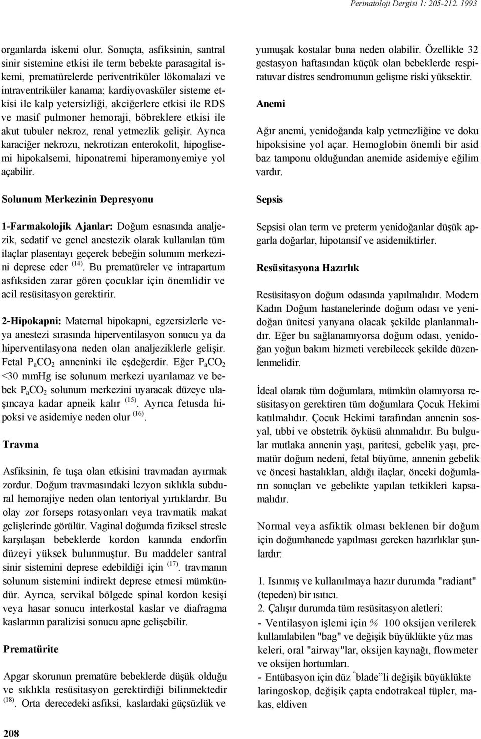 yetersizliği, akciğerlere etkisi ile RDS ve masif pulmoner hemoraji, böbreklere etkisi ile akut tubuler nekroz, renal yetmezlik gelişir.