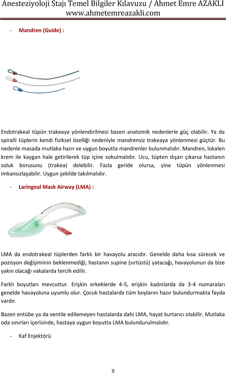 Ucu, tüpten dışarı çıkarsa hastanın soluk borusunu (trakea) delebilir. Fazla geride olursa, yine tüpün yönlenmesi imkansızlaşabilir. Uygun şekilde takılmalıdır.