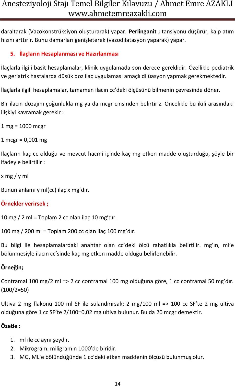 Özellikle pediatrik ve geriatrik hastalarda düşük doz ilaç uygulaması amaçlı dilüasyon yapmak gerekmektedir. İlaçlarla ilgili hesaplamalar, tamamen ilacın cc deki ölçüsünü bilmenin çevresinde döner.