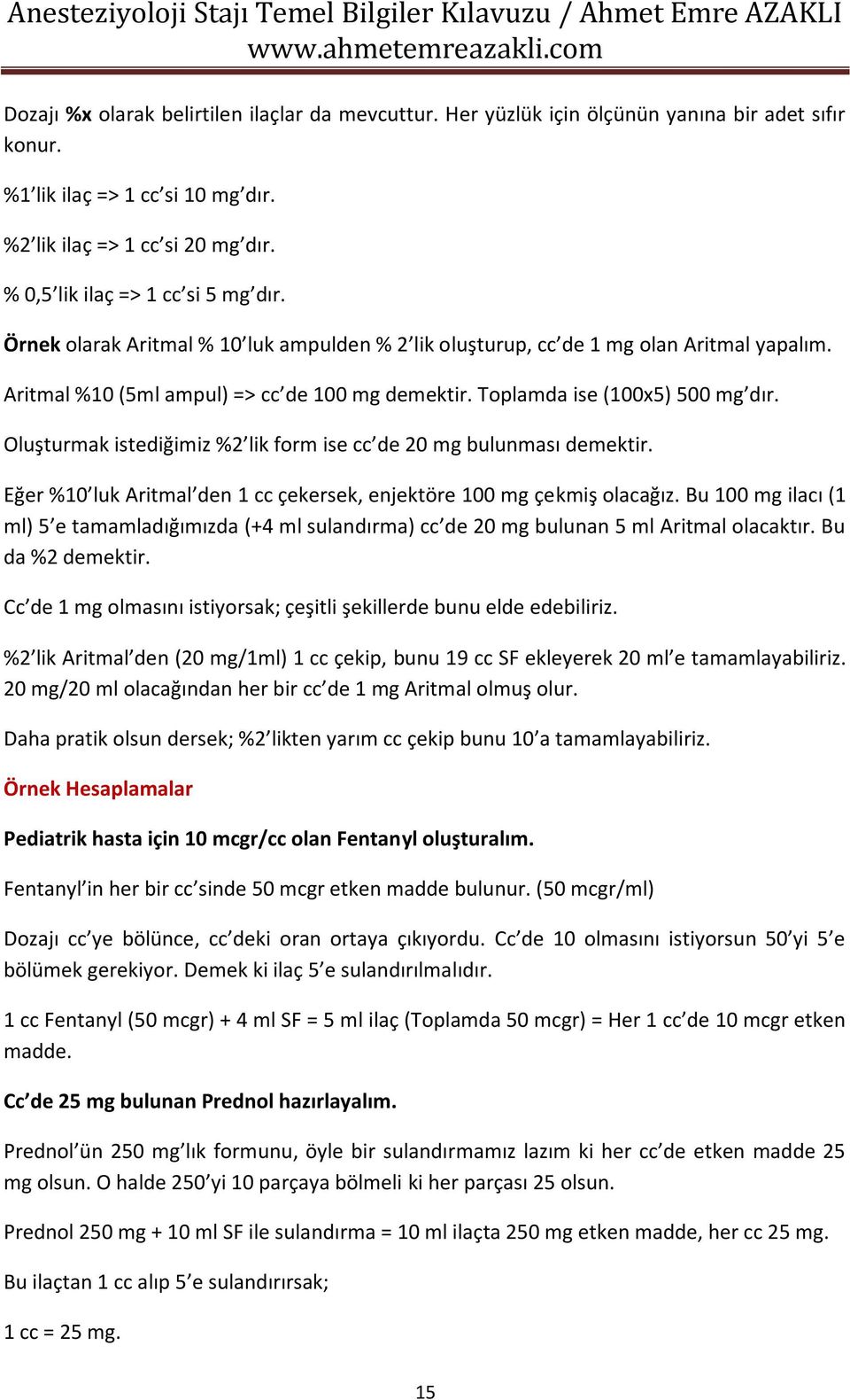 Toplamda ise (100x5) 500 mg dır. Oluşturmak istediğimiz %2 lik form ise cc de 20 mg bulunması demektir. Eğer %10 luk Aritmal den 1 cc çekersek, enjektöre 100 mg çekmiş olacağız.