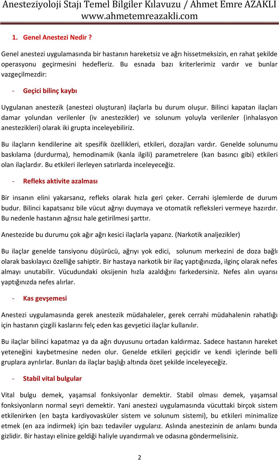 Bilinci kapatan ilaçları damar yolundan verilenler (iv anestezikler) ve solunum yoluyla verilenler (inhalasyon anestezikleri) olarak iki grupta inceleyebiliriz.