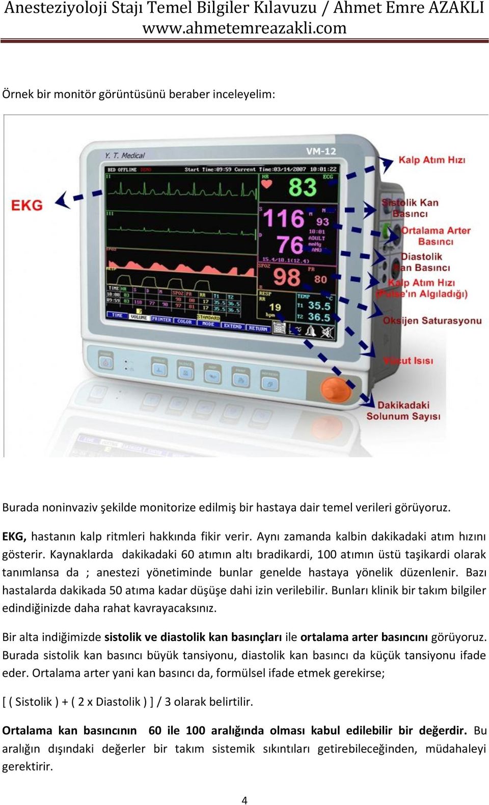 Kaynaklarda dakikadaki 60 atımın altı bradikardi, 100 atımın üstü taşikardi olarak tanımlansa da ; anestezi yönetiminde bunlar genelde hastaya yönelik düzenlenir.