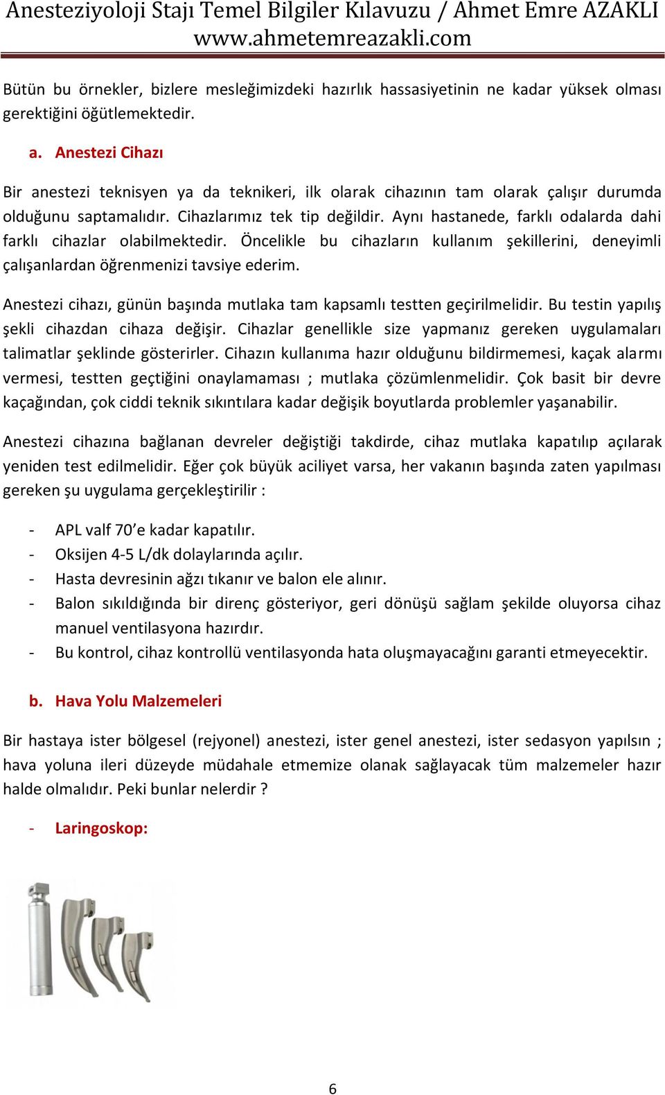 Aynı hastanede, farklı odalarda dahi farklı cihazlar olabilmektedir. Öncelikle bu cihazların kullanım şekillerini, deneyimli çalışanlardan öğrenmenizi tavsiye ederim.