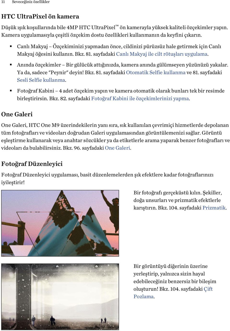 Bkz. 81. sayfadaki Canlı Makyaj ile cilt rötuşları uygulama. Anında özçekimler Bir gülücük attığınızda, kamera anında gülümseyen yüzünüzü yakalar. Ya da, sadece "Peynir" deyin! Bkz. 81. sayfadaki Otomatik Selfie kullanma ve 81.