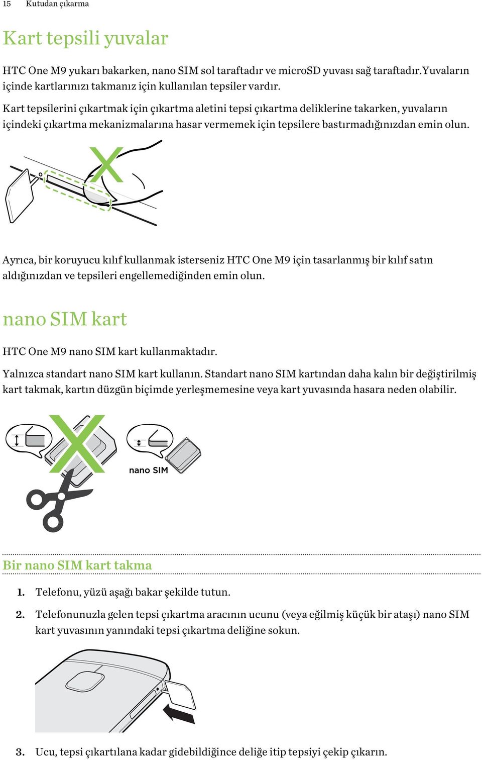 Ayrıca, bir koruyucu kılıf kullanmak isterseniz HTC One M9 için tasarlanmış bir kılıf satın aldığınızdan ve tepsileri engellemediğinden emin olun.