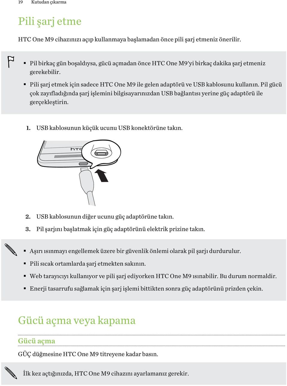 Pil gücü çok zayıfladığında şarj işlemini bilgisayarınızdan USB bağlantısı yerine güç adaptörü ile gerçekleştirin. 1. USB kablosunun küçük ucunu USB konektörüne takın. 2.