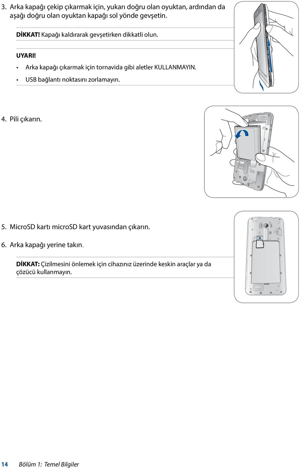 Arka kapağı çıkarmak için tornavida gibi aletler KULLANMAYIN. USB bağlantı noktasını zorlamayın. 4. Pili çıkarın. 5.
