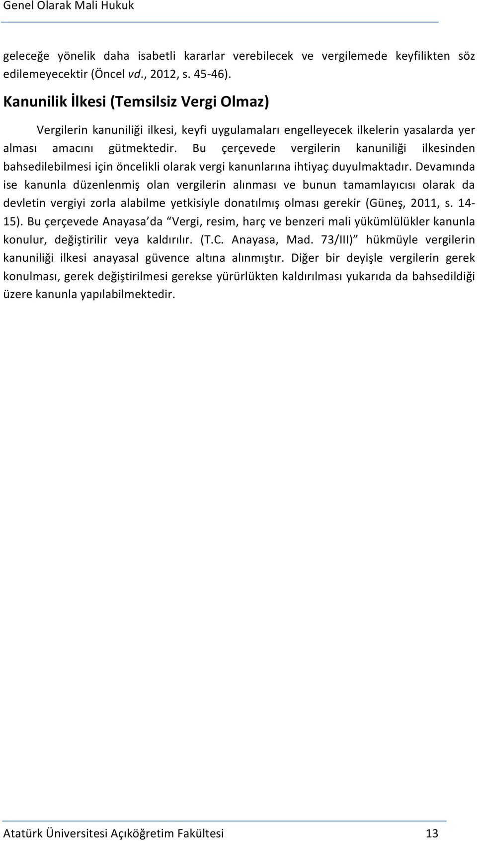 Bu çerçevede vergilerin kanuniliği ilkesinden bahsedilebilmesi için öncelikli olarak vergi kanunlarına ihtiyaç duyulmaktadır.