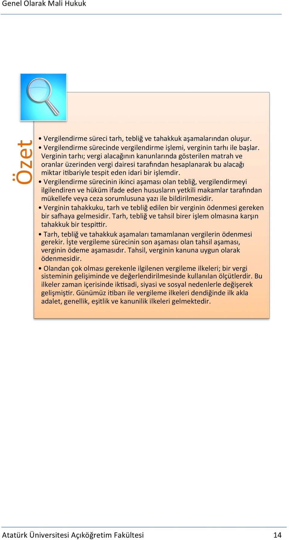 Vergilendirme sürecinin ikinci aşaması olan tebliğ, vergilendirmeyi ilgilendiren ve hüküm ifade eden hususların yetkili makamlar tarawndan mükellefe veya ceza sorumlusuna yazı ile bildirilmesidir.