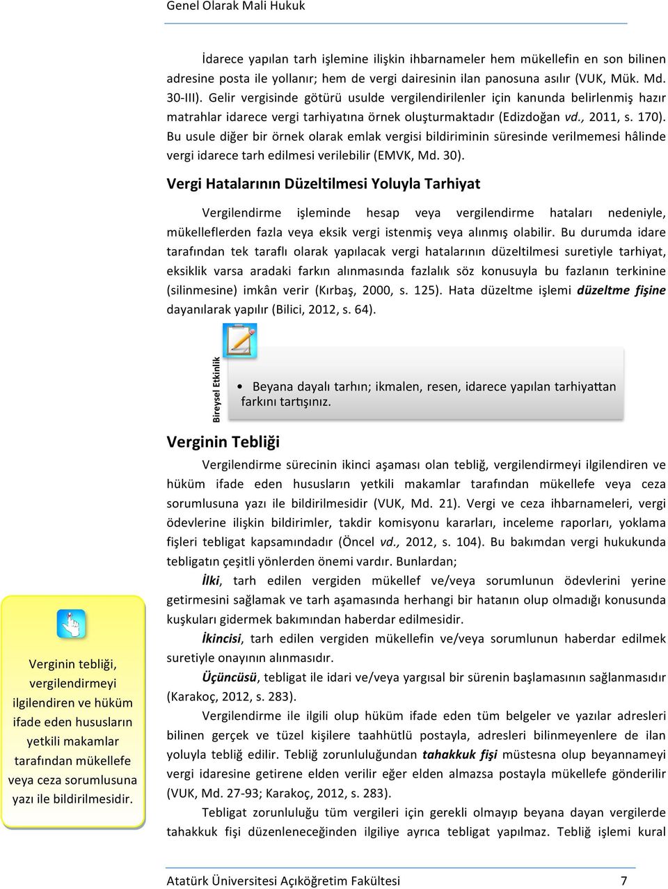 Bu usule diğer bir örnek olarak emlak vergisi bildiriminin süresinde verilmemesi hâlinde vergi idarece tarh edilmesi verilebilir (EMVK, Md. 30).