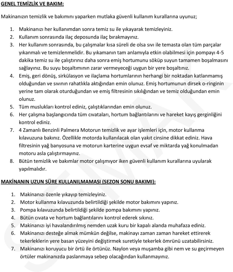 Bu yıkamanın tam anlamıyla etkin olabilmesi için pompayı 4-5 dakika temiz su ile çalıştırınız daha sonra emiş hortumunu söküp suyun tamamen boşalmasını sağlayınız.