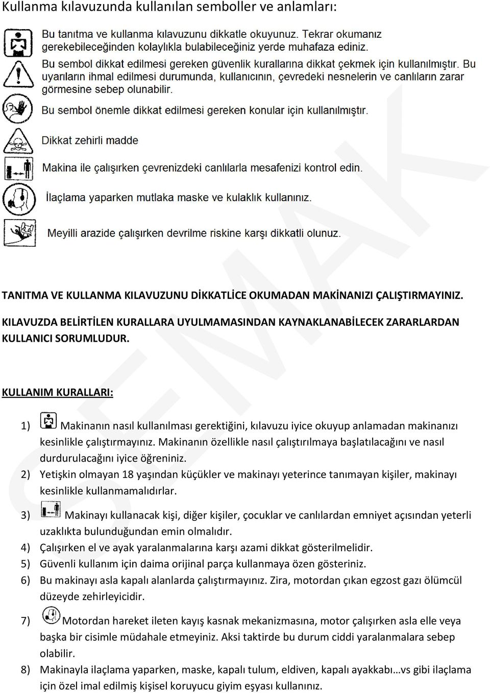 KULLANIM KURALLARI: 1) Makinanın nasıl kullanılması gerektiğini, kılavuzu iyice okuyup anlamadan makinanızı kesinlikle çalıştırmayınız.