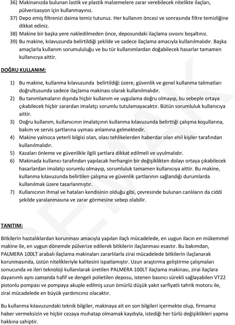 39) Bu makine, kılavuzunda belirtildiği şekilde ve sadece ilaçlama amacıyla kullanılmalıdır.