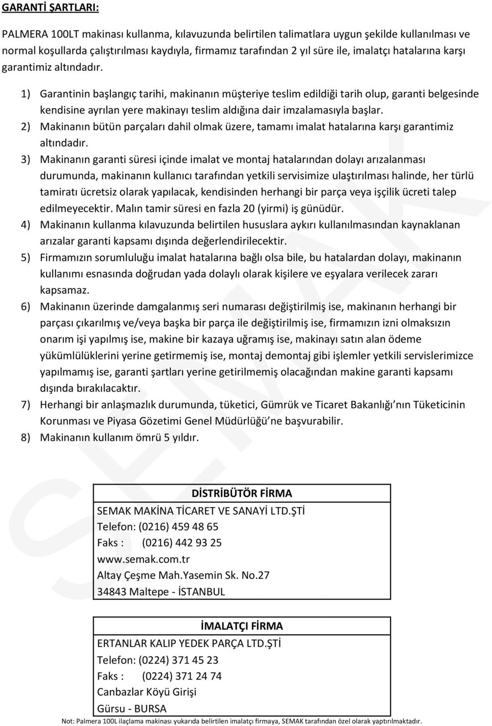 1) Garantinin başlangıç tarihi, makinanın müşteriye teslim edildiği tarih olup, garanti belgesinde kendisine ayrılan yere makinayı teslim aldığına dair imzalamasıyla başlar.