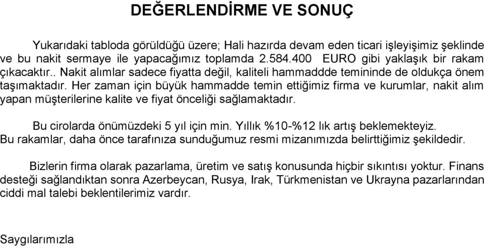 Her zaman için büyük hammadde temin ettiğimiz firma ve kurumlar, nakit alım yapan müşterilerine kalite ve fiyat önceliği sağlamaktadır. Bu cirolarda önümüzdeki 5 yıl için min.