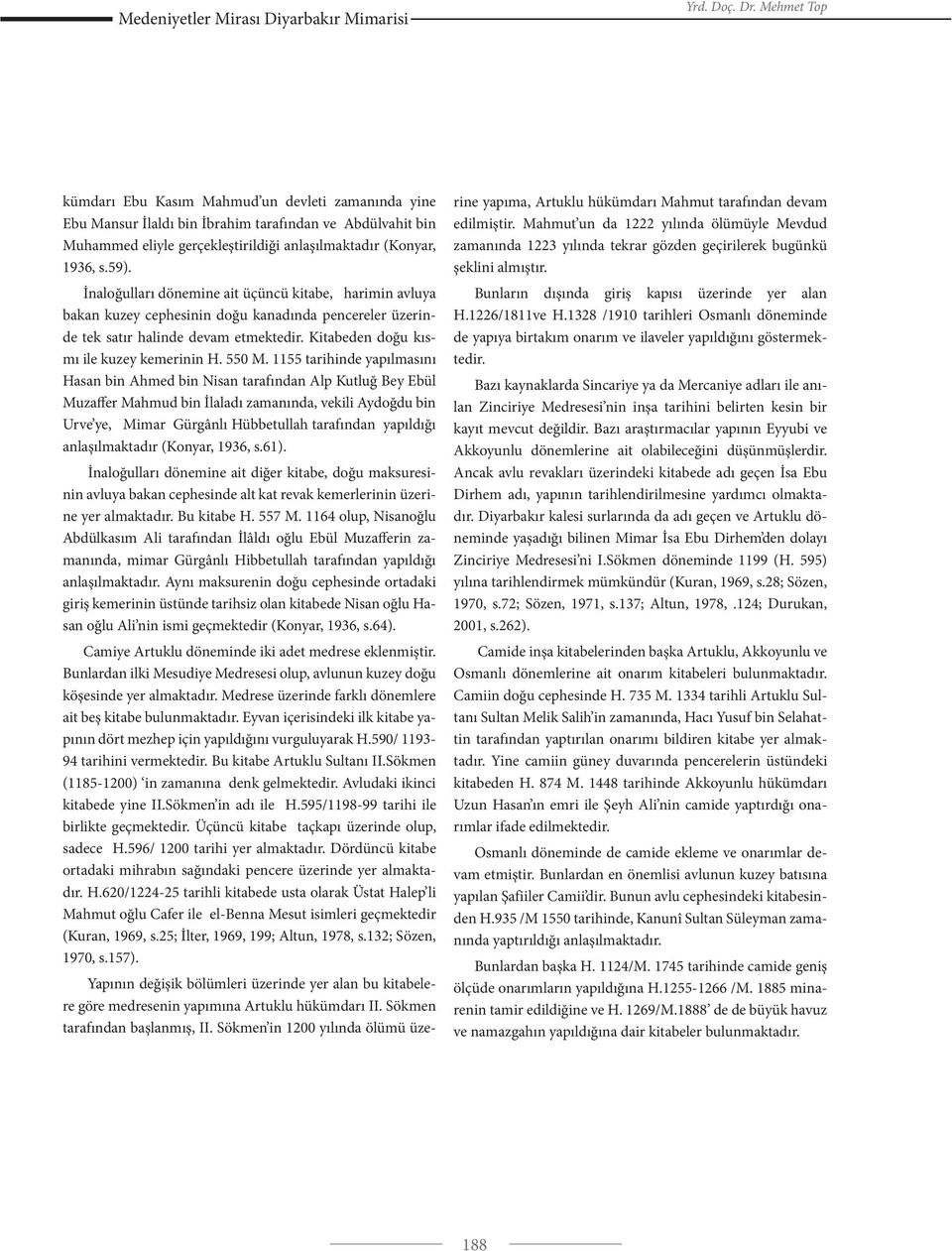 İnaloğulları dönemine ait üçüncü kitabe, harimin avluya bakan kuzey cephesinin doğu kanadında pencereler üzerinde tek satır halinde devam etmektedir. Kitabeden doğu kısmı ile kuzey kemerinin H. 550 M.