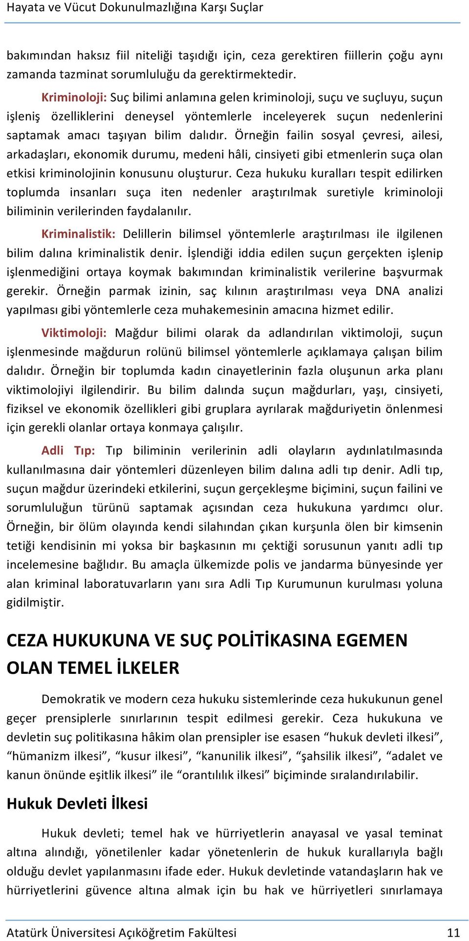 Örneğin failin sosyal çevresi, ailesi, arkadaşları, ekonomik durumu, medeni hâli, cinsiyeti gibi etmenlerin suça olan etkisi kriminolojinin konusunu oluşturur.