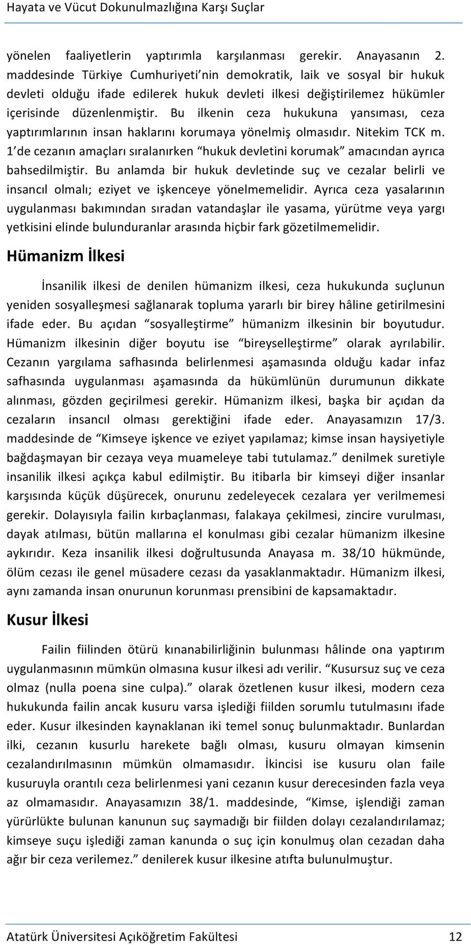 Bu ilkenin ceza hukukuna yansıması, ceza yaptırımlarının insan haklarını korumaya yönelmiş olmasıdır. Nitekim TCK m.