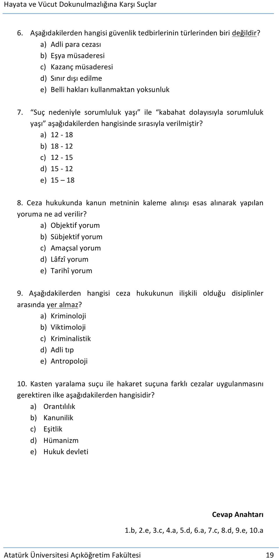 Ceza hukukunda kanun metninin kaleme alınışı esas alınarak yapılan yoruma ne ad verilir? a) Objektif yorum b) Sübjektif yorum c) Amaçsal yorum d) Lâfzî yorum e) Tarihî yorum 9.