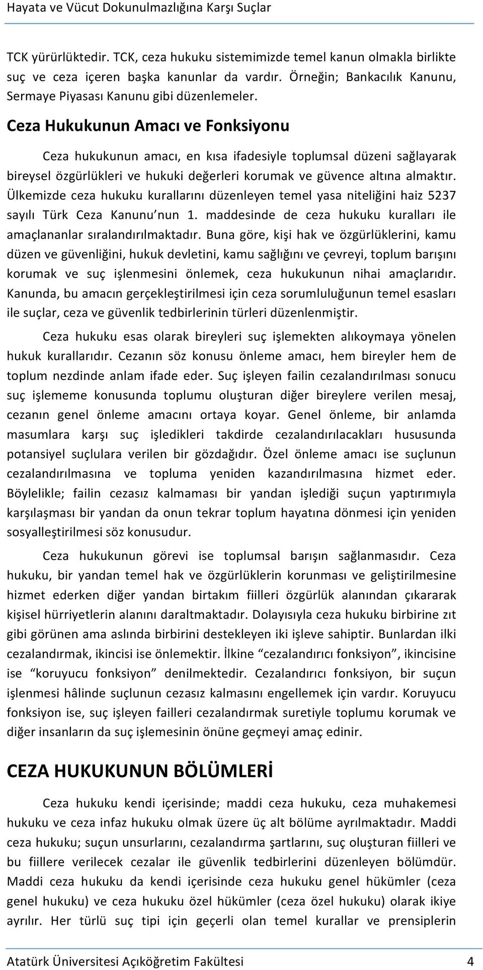 Ülkemizde ceza hukuku kurallarını düzenleyen temel yasa niteliğini haiz 5237 sayılı Türk Ceza Kanunu nun 1. maddesinde de ceza hukuku kuralları ile amaçlananlar sıralandırılmaktadır.