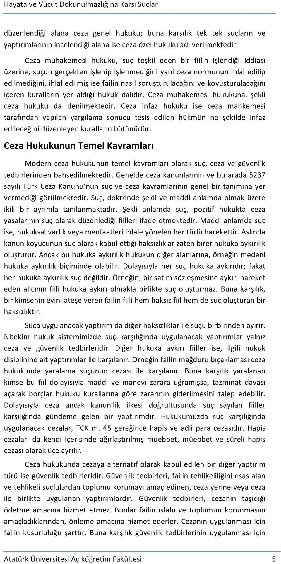 soruşturulacağını ve kovuşturulacağını içeren kuralların yer aldığı hukuk dalıdır. Ceza muhakemesi hukukuna, şekli ceza hukuku da denilmektedir.