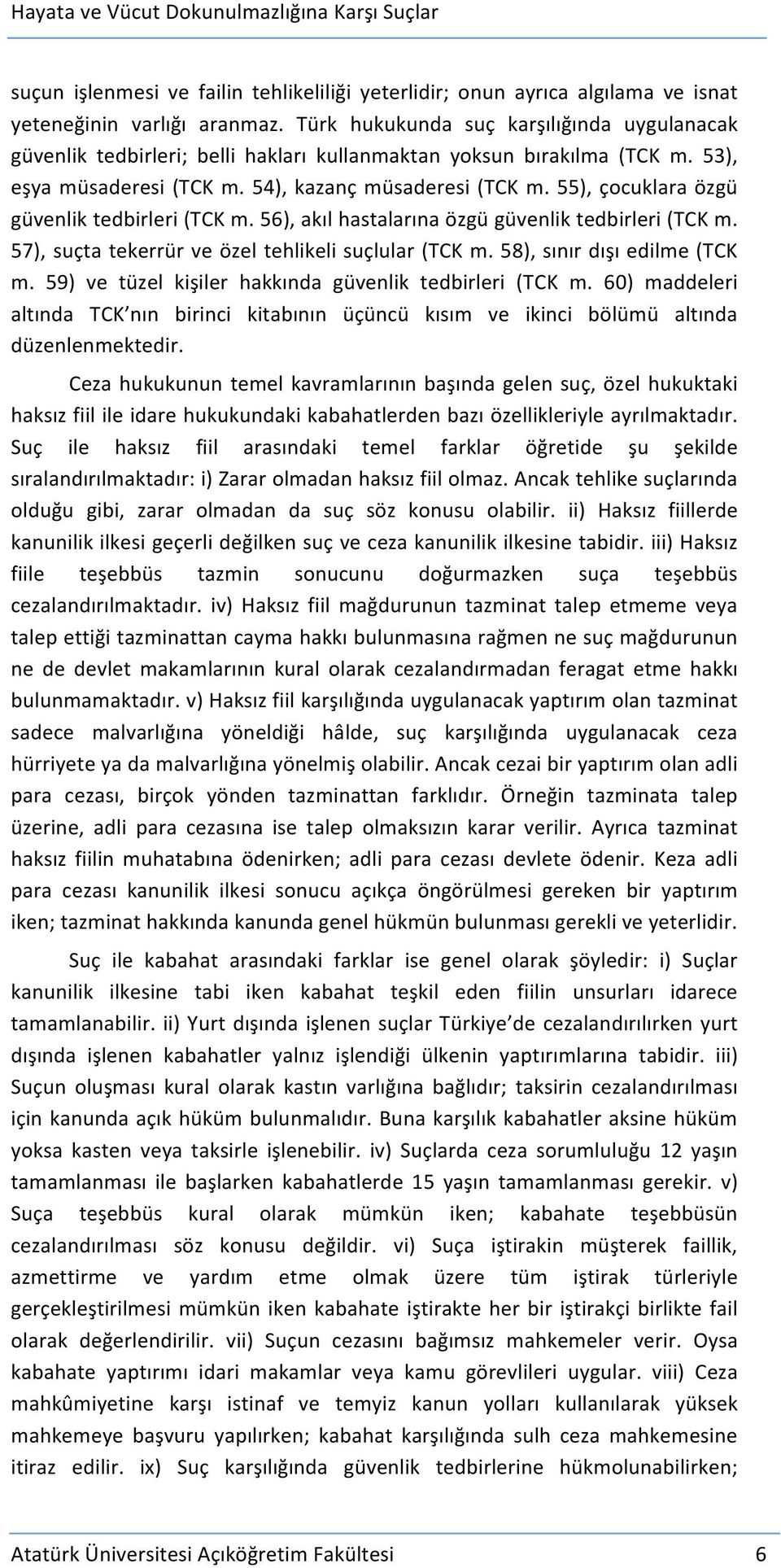 55), çocuklara özgü güvenlik tedbirleri (TCK m. 56), akıl hastalarına özgü güvenlik tedbirleri (TCK m. 57), suçta tekerrür ve özel tehlikeli suçlular (TCK m. 58), sınır dışı edilme (TCK m.