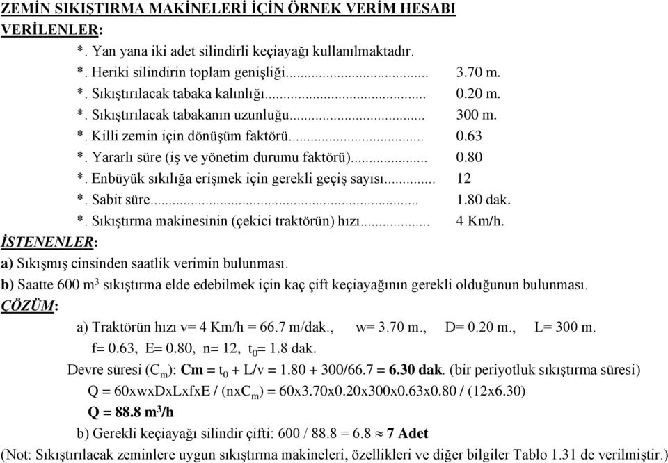 Enbüyük sıkılığa erişmek için gerekli geçiş sayısı... 12 *. Sabit süre... 1.80 dak. *. Sıkıştırma makinesinin (çekici traktörün) hızı... 4 Km/h. a) Sıkışmış cinsinden saatlik verimin bulunması.