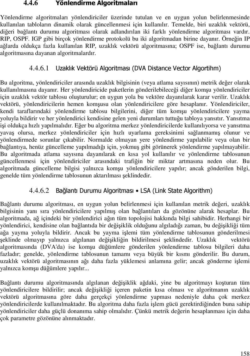 IGP gibi birçok yönlendirme protokolü bu iki algoritmadan birine dayanır.