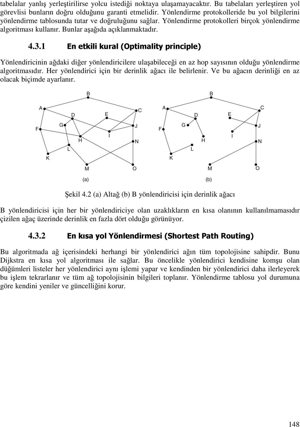 1 En etkili kural (Optimality principle) Yönlendiricinin ağdaki diğer yönlendiricilere ulaşabileceği en az hop sayısının olduğu yönlendirme algoritmasıdır.