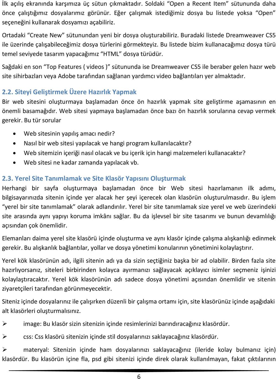 Buradaki listede Dreamweaver CS5 ile üzerinde çalışabileceğimiz dosya türlerini görmekteyiz. Bu listede bizim kullanacağımız dosya türü temel seviyede tasarım yapacağımız HTML dosya türüdür.