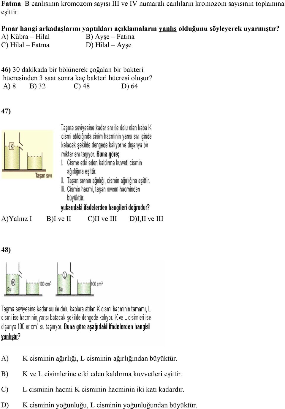 A) Kübra Hilal B) Ayşe Fatma C) Hilal Fatma D) Hilal Ayşe 46) 30 dakikada bir bölünerek çoğalan bir bakteri hücresinden 3 saat sonra kaç bakteri hücresi oluşur?