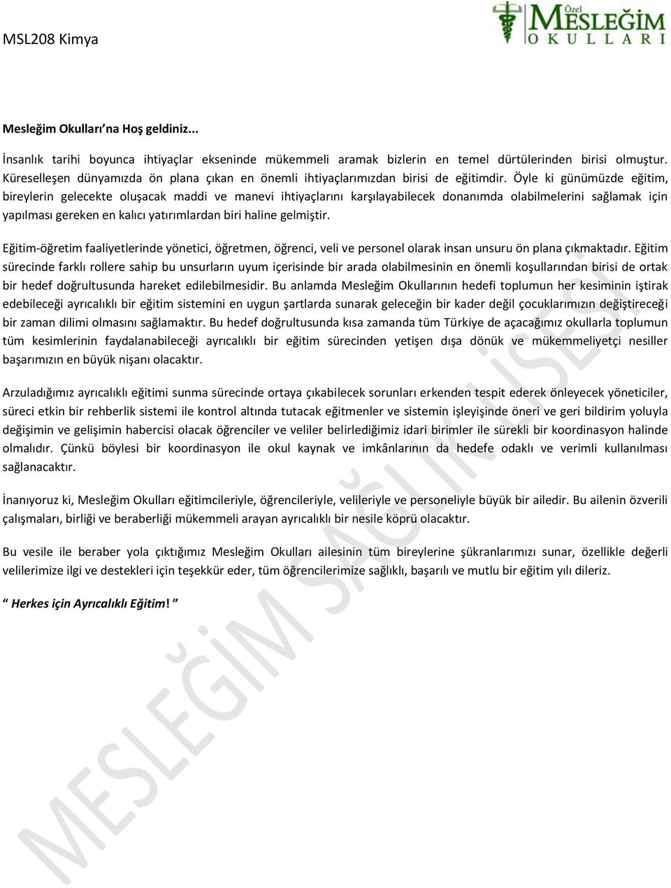 Öyle ki günümüzde eğitim, bireylerin gelecekte oluşacak maddi ve manevi ihtiyaçlarını karşılayabilecek donanımda olabilmelerini sağlamak için yapılması gereken en kalıcı yatırımlardan biri haline