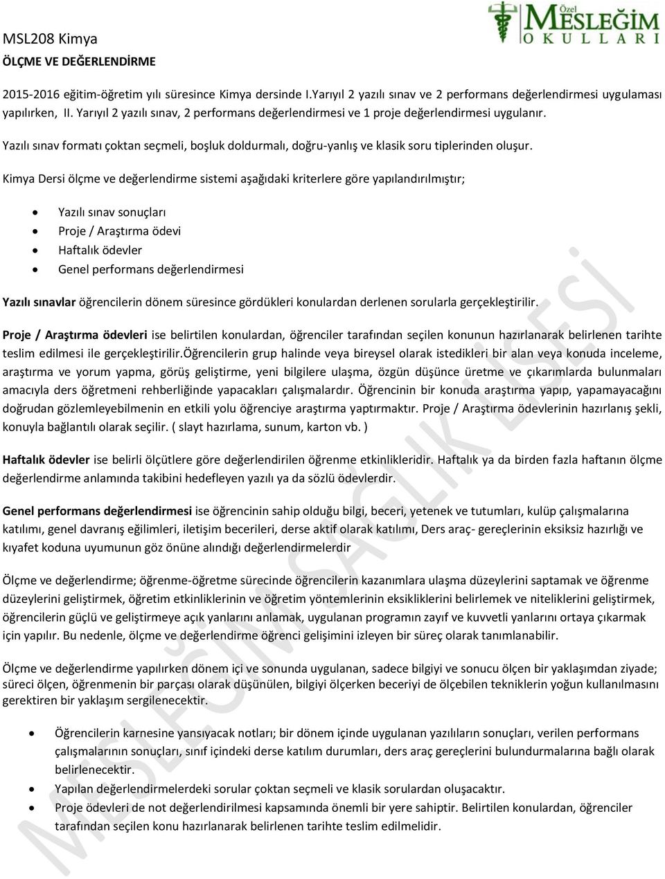 Kimya Dersi ölçme ve değerlendirme sistemi aşağıdaki kriterlere göre yapılandırılmıştır; Yazılı sınav sonuçları Proje / Araştırma ödevi Haftalık ödevler Genel performans değerlendirmesi Yazılı