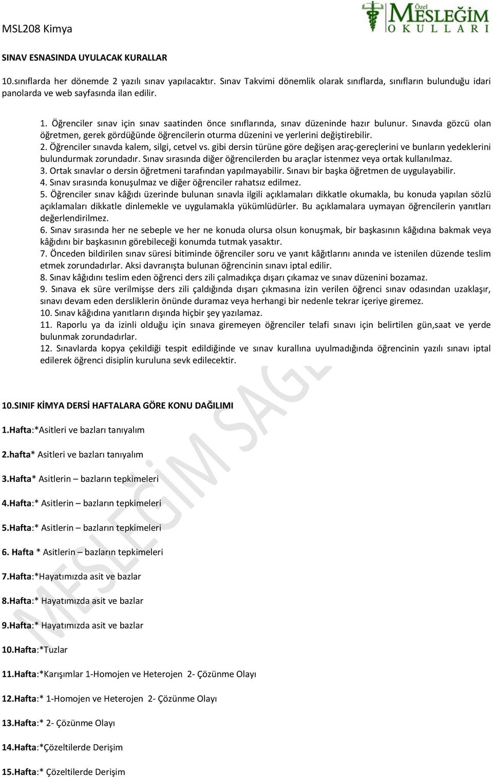 Öğrenciler sınavda kalem, silgi, cetvel vs. gibi dersin türüne göre değişen araç-gereçlerini ve bunların yedeklerini bulundurmak zorundadır.