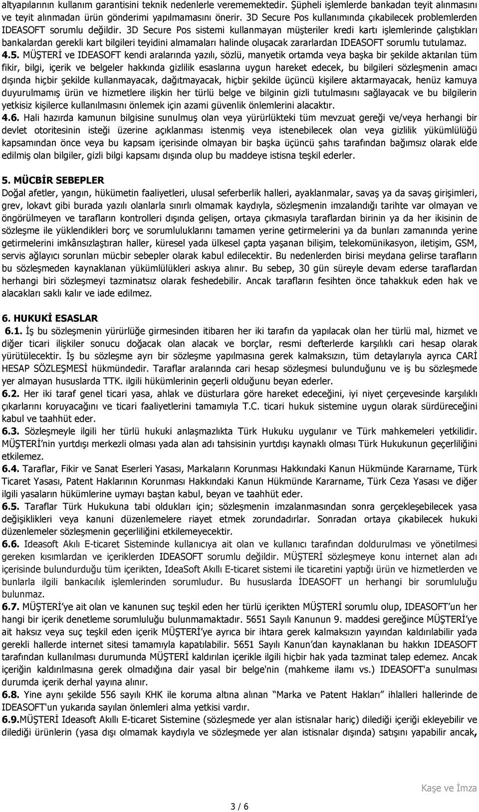 3D Secure Pos sistemi kullanmayan müşteriler kredi kartı işlemlerinde çalıştıkları bankalardan gerekli kart bilgileri teyidini almamaları halinde oluşacak zararlardan IDEASOFT sorumlu tutulamaz. 4.5.