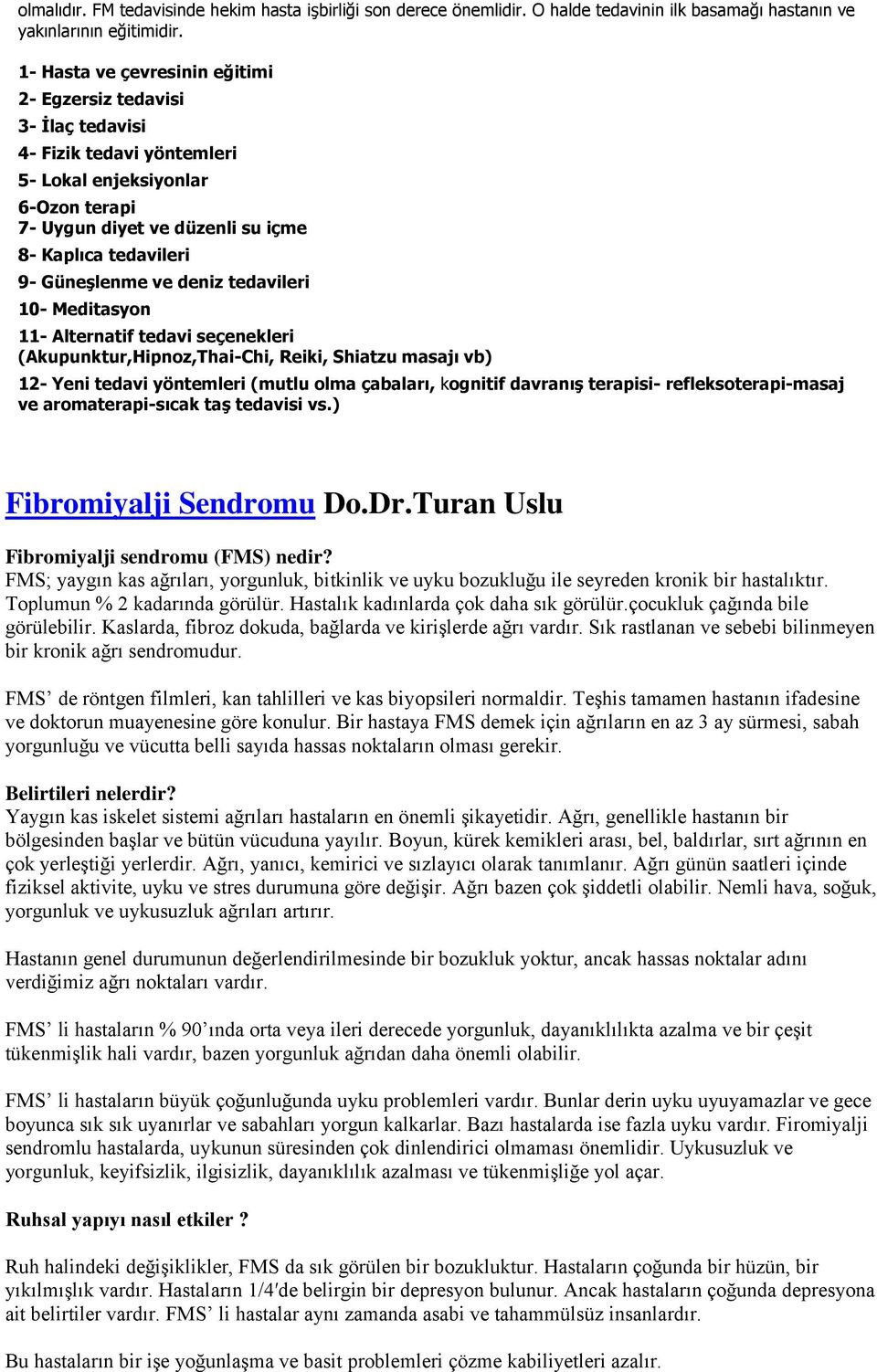 Güneşlenme ve deniz tedavileri 10- Meditasyon 11- Alternatif tedavi seçenekleri (Akupunktur,Hipnoz,Thai-Chi, Reiki, Shiatzu masajı vb) 12- Yeni tedavi yöntemleri (mutlu olma çabaları, kognitif