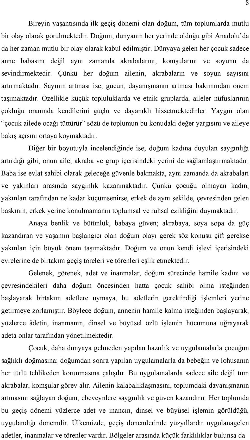 Dünyaya gelen her çocuk sadece anne babasını değil aynı zamanda akrabalarını, komşularını ve soyunu da sevindirmektedir. Çünkü her doğum ailenin, akrabaların ve soyun sayısını artırmaktadır.