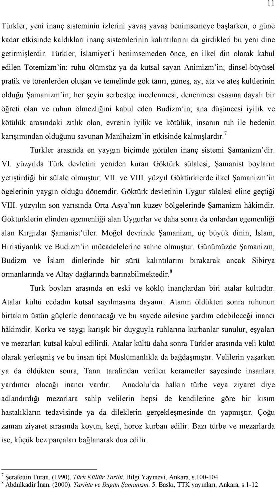 güneş, ay, ata ve ateş kültlerinin olduğu Şamanizm in; her şeyin serbestçe incelenmesi, denenmesi esasına dayalı bir öğreti olan ve ruhun ölmezliğini kabul eden Budizm in; ana düşüncesi iyilik ve