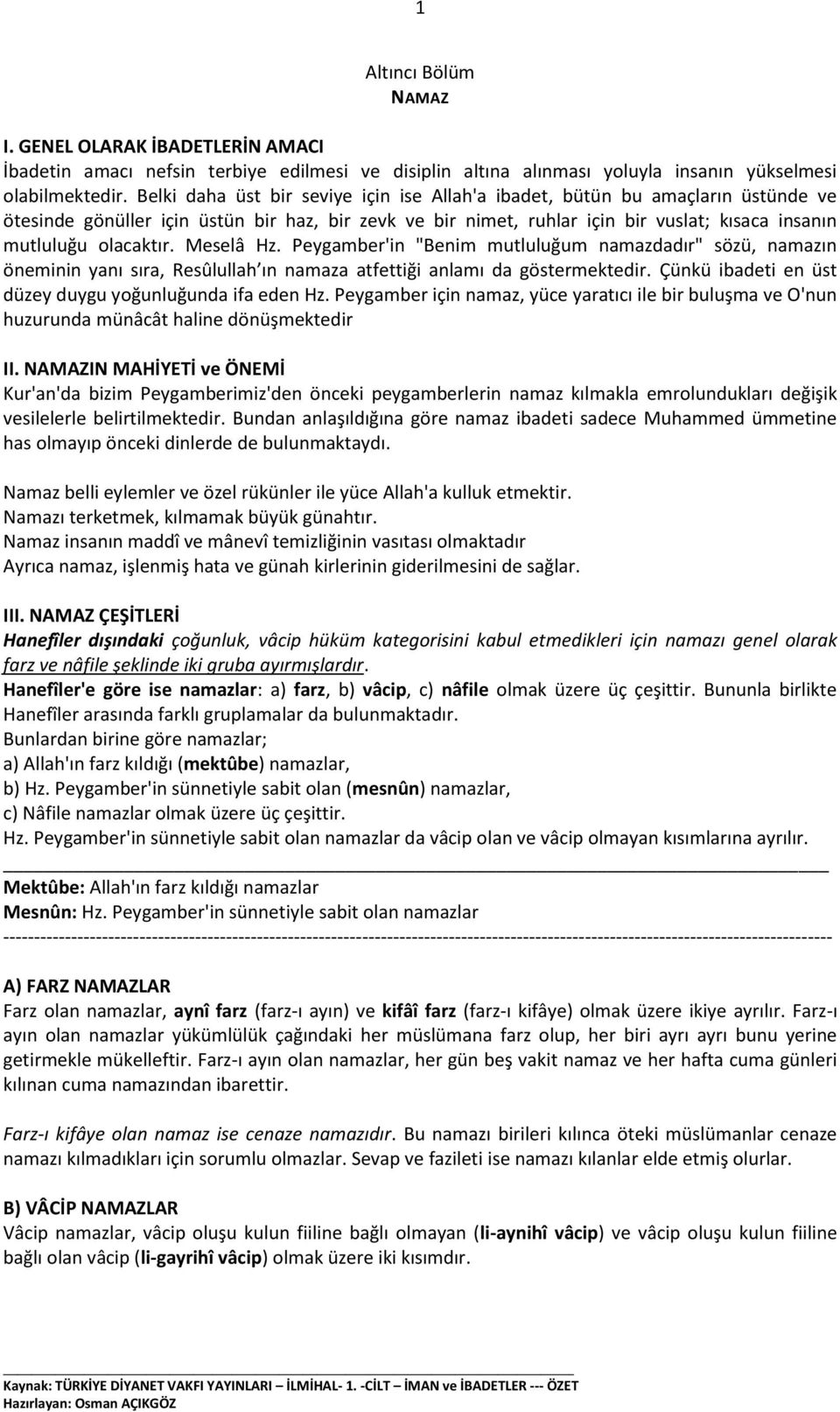 olacaktır. Meselâ Hz. Peygamber'in "Benim mutluluğum namazdadır" sözü, namazın öneminin yanı sıra, Resûlullah ın namaza atfettiği anlamı da göstermektedir.