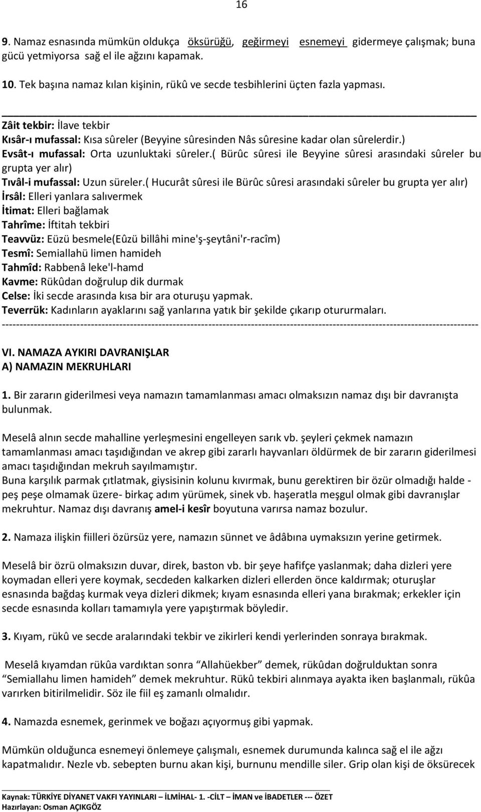 ) Evsât-ı mufassal: Orta uzunluktaki sûreler.( Bürûc sûresi ile Beyyine sûresi arasındaki sûreler bu grupta yer alır) Tıvâl-i mufassal: Uzun süreler.