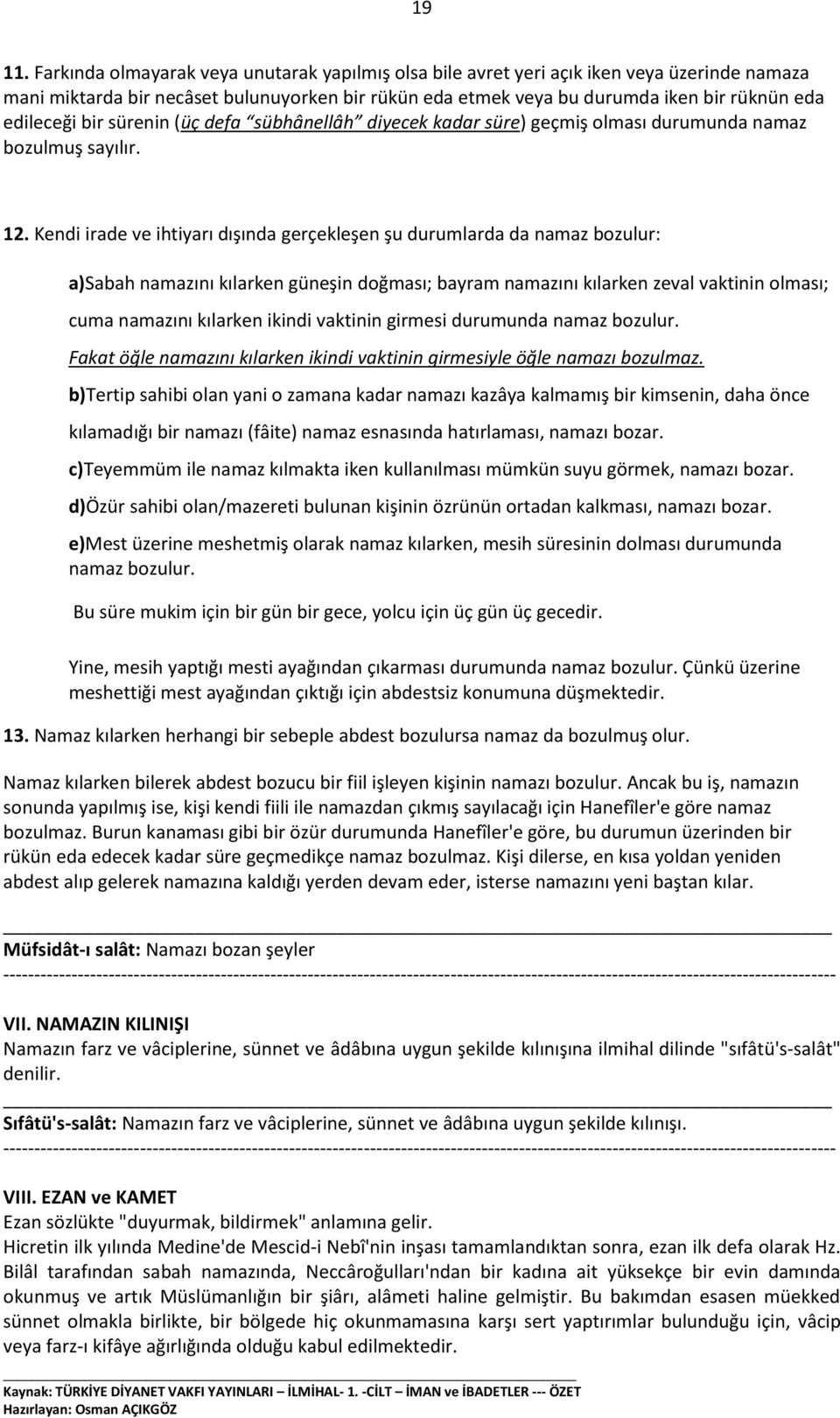 bir sürenin (üç defa sübhânellâh diyecek kadar süre) geçmiş olması durumunda namaz bozulmuş sayılır. 12.