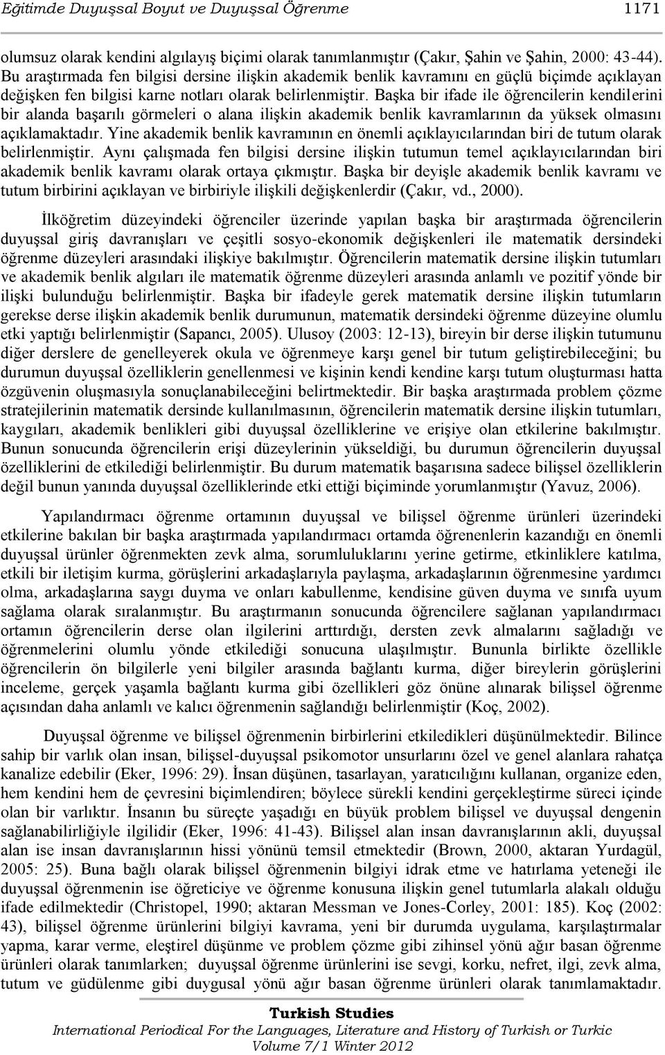 BaĢka bir ifade ile öğrencilerin kendilerini bir alanda baģarılı görmeleri o alana iliģkin akademik benlik kavramlarının da yüksek olmasını açıklamaktadır.