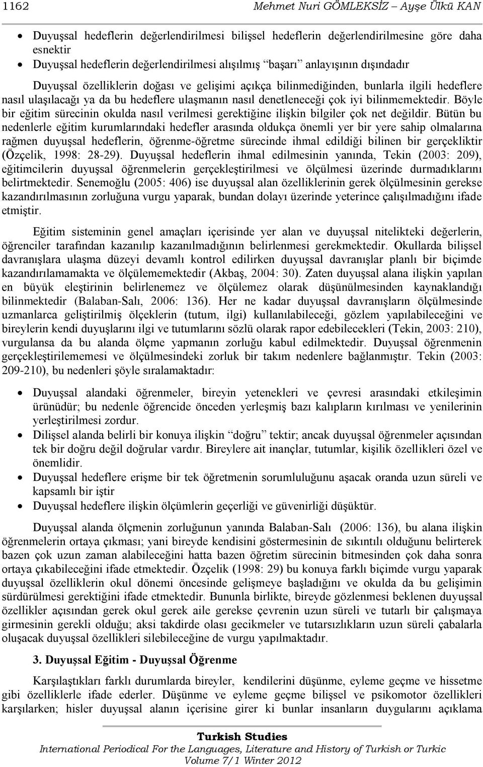 bilinmemektedir. Böyle bir eğitim sürecinin okulda nasıl verilmesi gerektiğine iliģkin bilgiler çok net değildir.