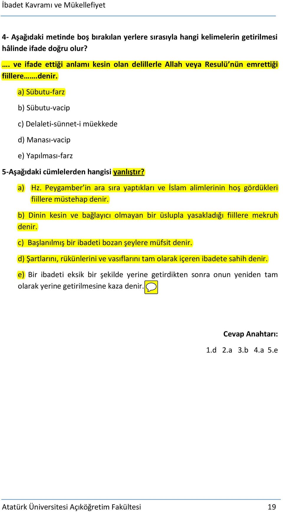 a) Sübutu-farz b) Sübutu-vacip c) Delaleti-sünnet-i müekkede d) Manası-vacip e) Yapılması-farz 5-Aşağıdaki cümlelerden hangisi yanlıştır? a) Hz.