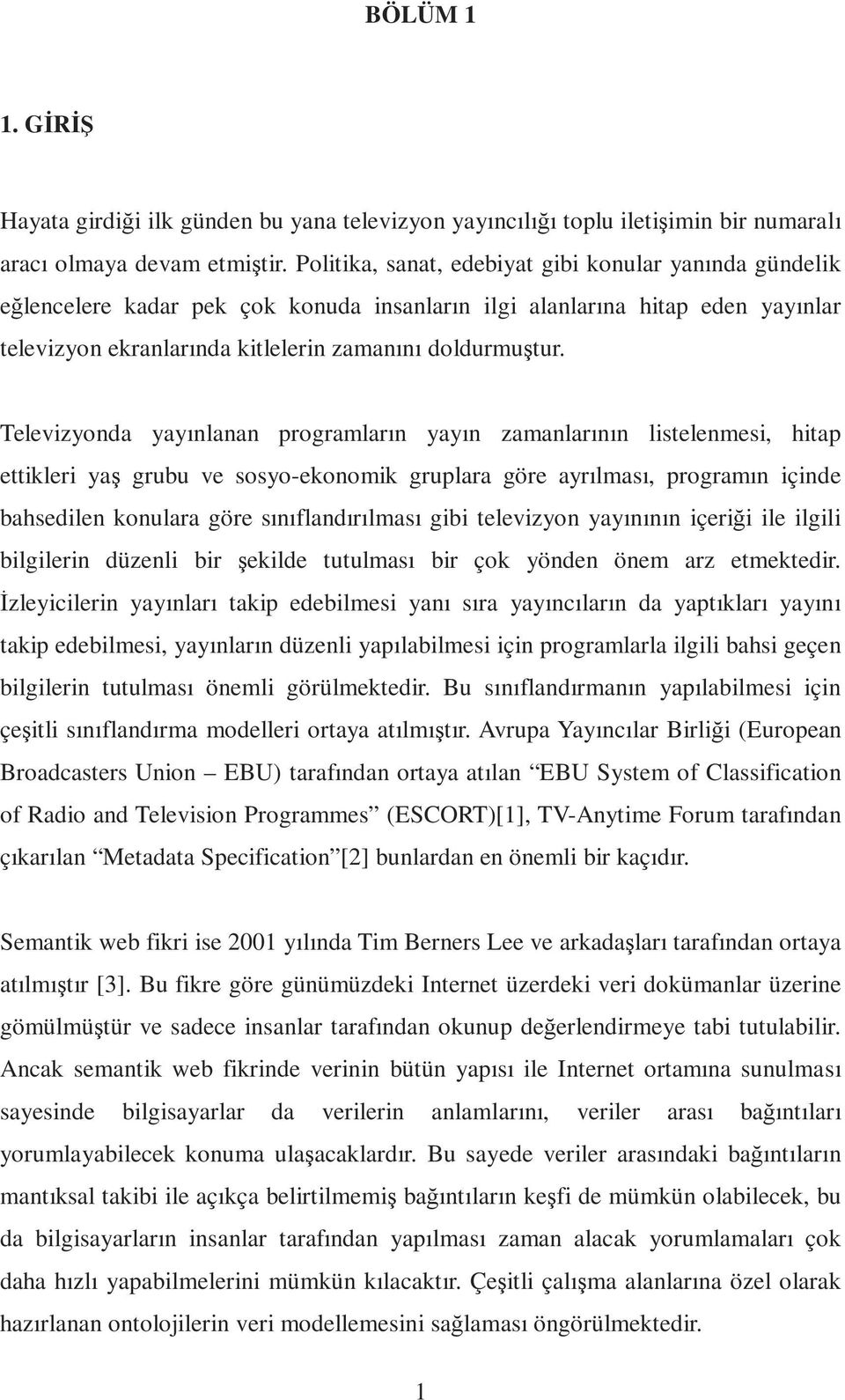 Televizyonda yayınlanan programların yayın zamanlarının listelenmesi, hitap ettikleri yaş grubu ve sosyo-ekonomik gruplara göre ayrılması, programın içinde bahsedilen konulara göre sınıflandırılması