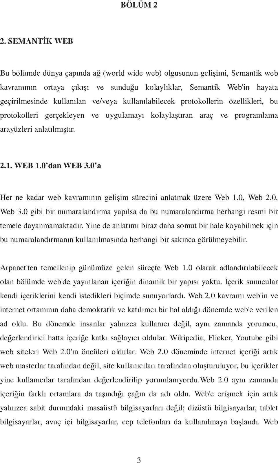 kullanılabilecek protokollerin özellikleri, bu protokolleri gerçekleyen ve uygulamayı kolaylaştıran araç ve programlama arayüzleri anlatılmıştır. 2.1. WEB 1.0 dan WEB 3.