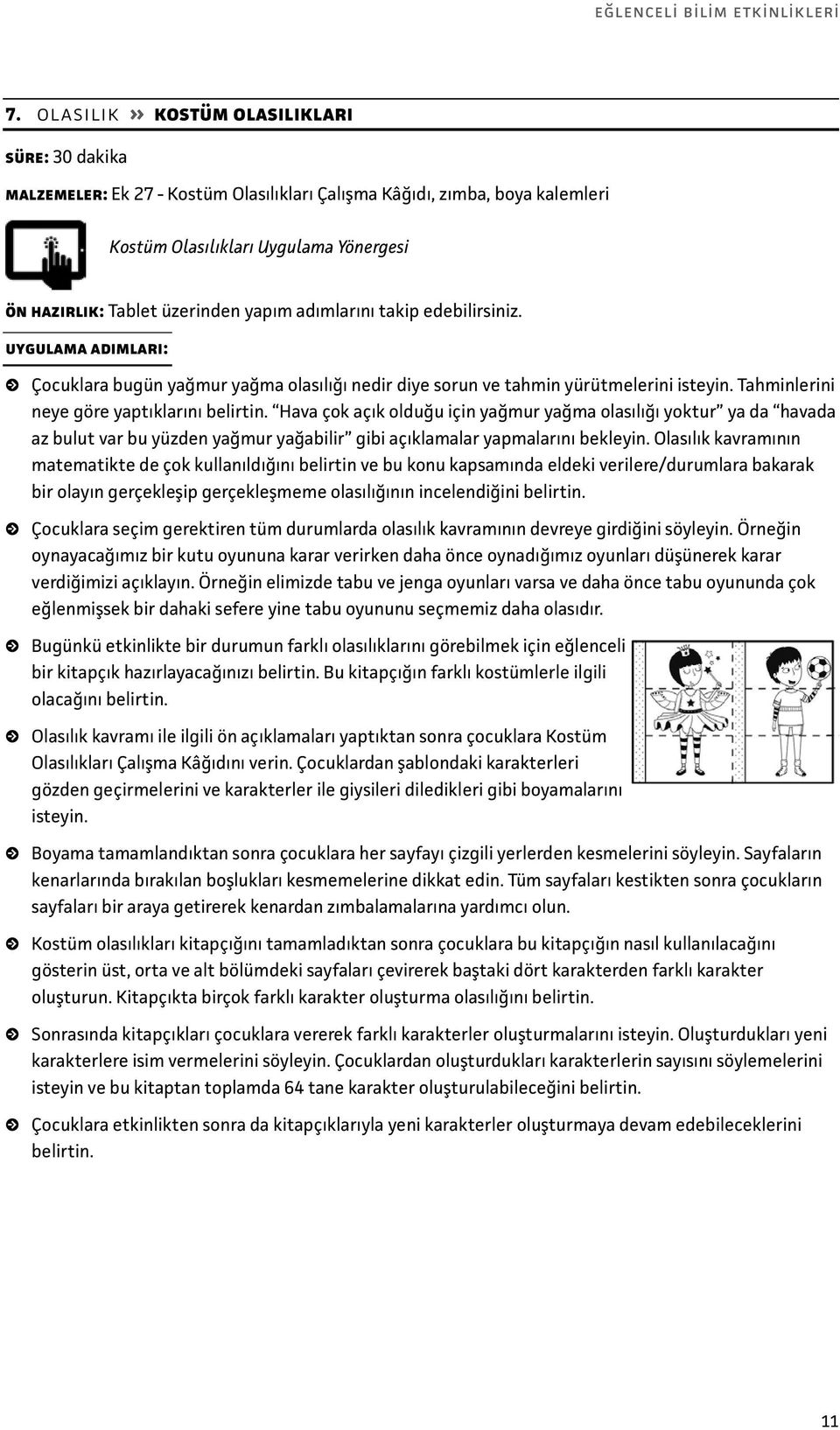 edebilirsiniz. Çocuklara bugün yağmur yağma olasılığı nedir diye sorun ve tahmin yürütmelerini isteyin. Tahminlerini neye göre yaptıklarını belirtin.