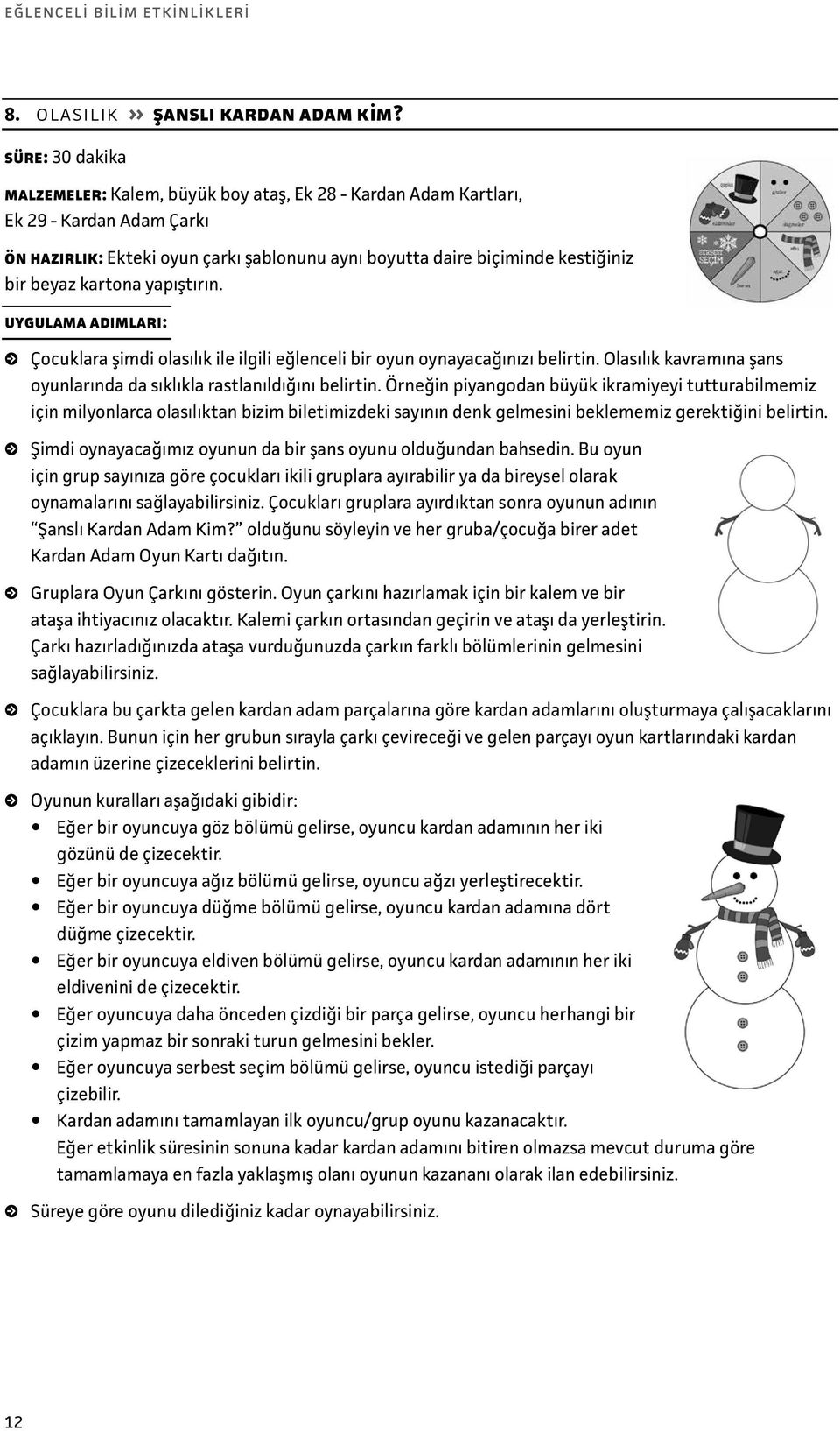 yapıştırın. Çocuklara şimdi olasılık ile ilgili eğlenceli bir oyun oynayacağınızı belirtin. Olasılık kavramına şans oyunlarında da sıklıkla rastlanıldığını belirtin.