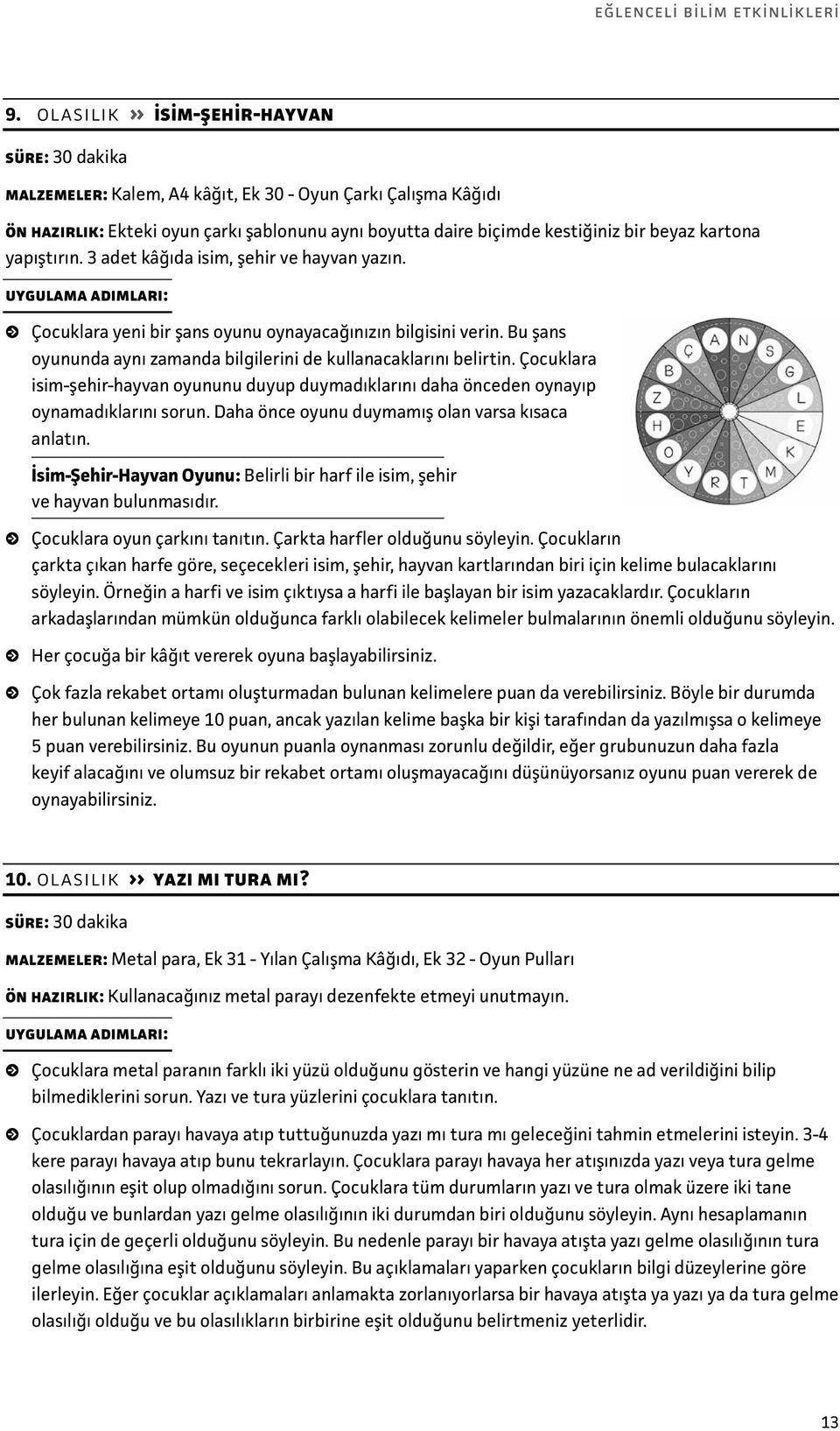 3 adet kâğıda isim, şehir ve hayvan yazın. Çocuklara yeni bir şans oyunu oynayacağınızın bilgisini verin. Bu şans oyununda aynı zamanda bilgilerini de kullanacaklarını belirtin.