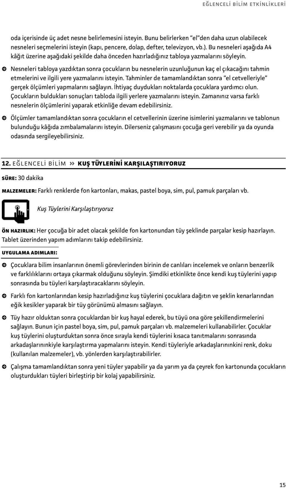 Bu nesneleri aşağıda A4 kâğıt üzerine aşağıdaki şekilde daha önceden hazırladığınız tabloya yazmalarını söyleyin.